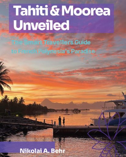 Tahiti & Moorea Unveiled - A Smart Traveller's Guide to Paradise Tahiti & Moorea Unveiled - A Smart Traveller's Guide to Paradise