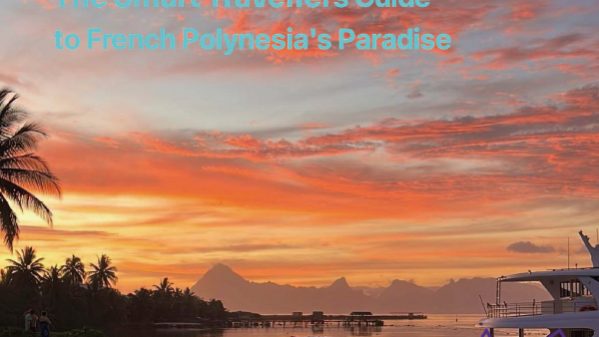 Tahiti & Moorea Unveiled - A Smart Traveller's Guide to Paradise