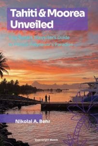 Tahiti & Moorea Unveiled - A Smart Traveller's Guide to Paradise