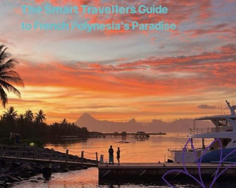 Tahiti & Moorea Unveiled - A Smart Traveller's Guide to Paradise