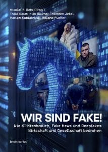 Cover des Buches „WIR SIND FAKE! Wie KI-Missbrauch, Fake News und Deepfake Wirtschaft und Gesellschaft bedrohen“ – zeigt digital verfremdete Gesichter als Symbol für Manipulation durch künstliche Intelligenz. Erschienen im Verlag brain script